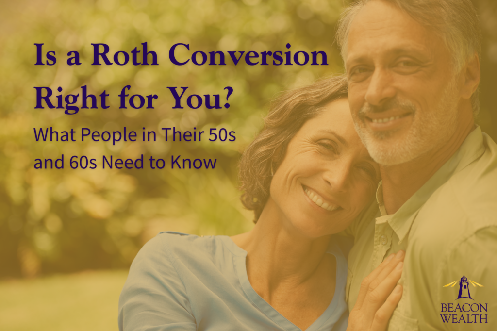 Roth Conversions in your 50s and 60s
